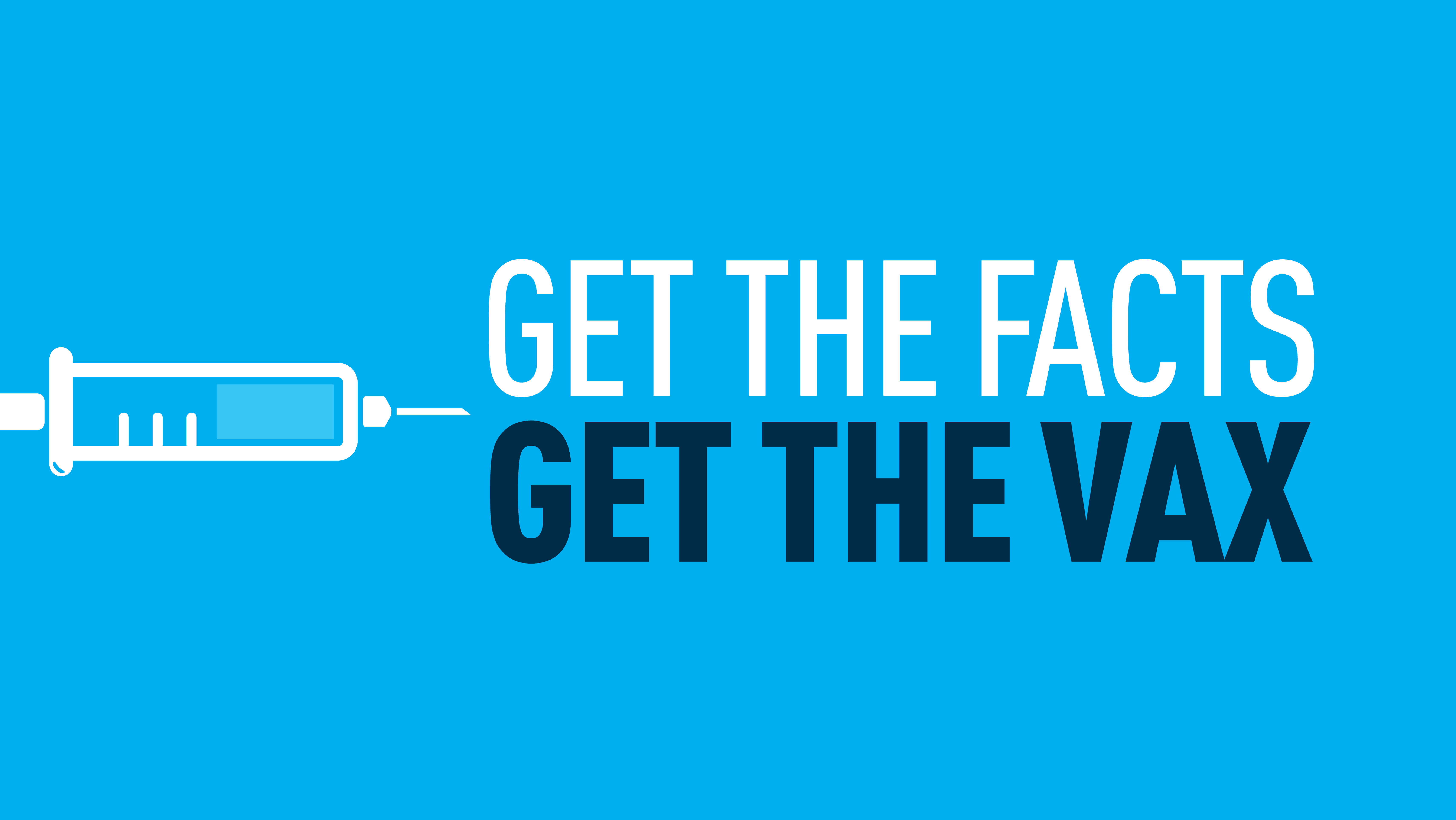 Image reads: "Get the Facts, Get The Vax."